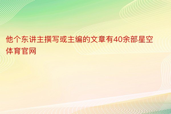 他个东讲主撰写或主编的文章有40余部星空体育官网