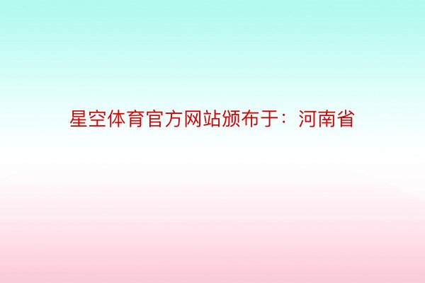 星空体育官方网站颁布于：河南省