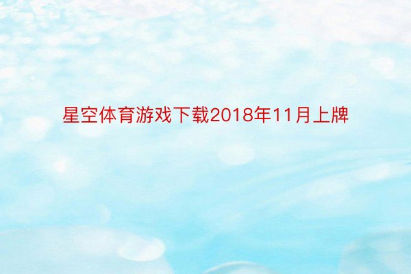 星空体育游戏下载2018年11月上牌