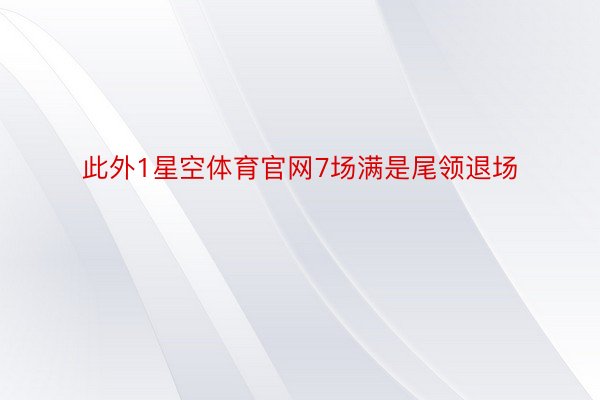 此外1星空体育官网7场满是尾领退场